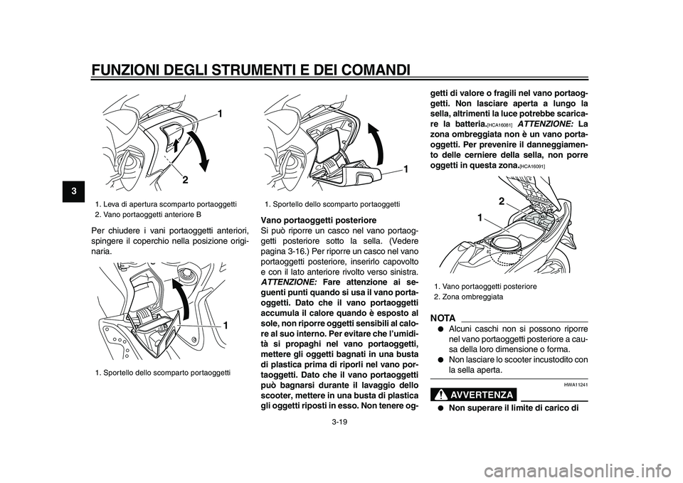 YAMAHA TMAX 2009 Manuale duso (in Italian)
FUNZIONI DEGLI STRUMENTI E DEI COMANDI
3-19
1
2
3
4
5
6
7
8
9
Per chiudere i vani portaoggetti anteriori,
spingere il coperchio nella posizione origi-
naria.
Vano portaoggetti posteriore
Si p YAMAHA TMAX 2009 Manuale duso (in Italian)
FUNZIONI DEGLI STRUMENTI E DEI COMANDI
3-19
1
2
3
4
5
6
7
8
9
Per chiudere i vani portaoggetti anteriori,
spingere il coperchio nella posizione origi-
naria.
Vano portaoggetti posteriore
Si p
