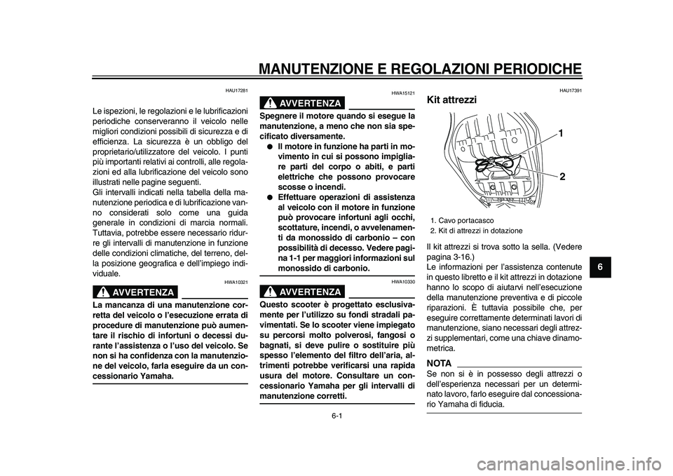 YAMAHA TMAX 2009  Manuale duso (in Italian)  
6-1 
2
3
4
5
67
8
9
 
MANUTENZIONE E REGOLAZIONI PERIODICHE
 
HAU17281 
Le ispezioni, le regolazioni e le lubrificazioni
periodiche conserveranno il veicolo nelle
migliori condizioni possibili di si