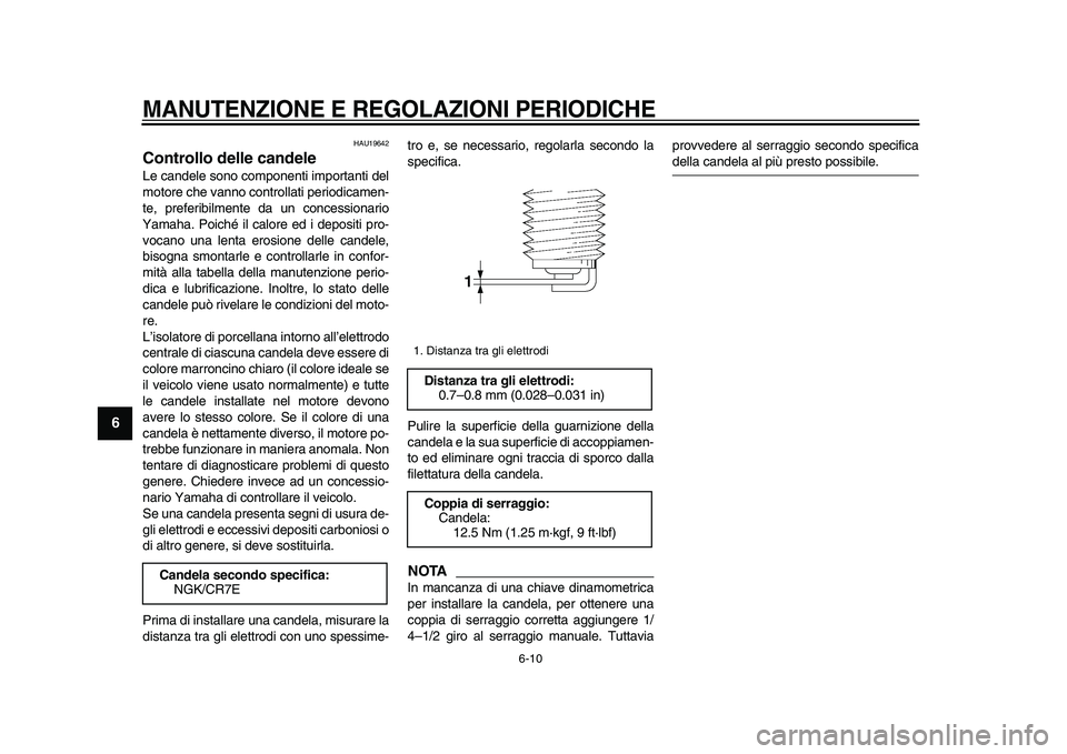 YAMAHA TMAX 2009  Manuale duso (in Italian)  
MANUTENZIONE E REGOLAZIONI PERIODICHE
 
6-10 
1
2
3
4
5
6
7
8
9
 
HAU19642 
Controllo delle candele  
Le candele sono componenti importanti del
motore che vanno controllati periodicamen-
te, preferi