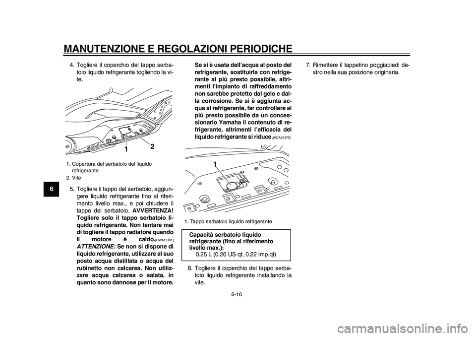 YAMAHA TMAX 2009  Manuale duso (in Italian)  
MANUTENZIONE E REGOLAZIONI PERIODICHE
 
6-16 
1
2
3
4
5
6
7
8
9
 
4. Togliere il coperchio del tappo serba-
toio liquido refrigerante togliendo la vi-
te.
5. Togliere il tappo del serbatoio, aggiun-