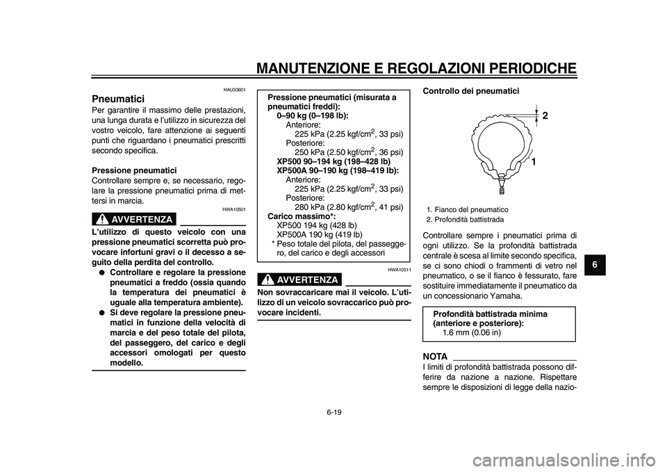 YAMAHA TMAX 2009 Manuale duso (in Italian)
MANUTENZIONE E REGOLAZIONI PERIODICHE
6-19
2
3
4
5
67
8
9
HAU33601
Pneumatici
Per garantire il massimo delle prestazioni,
una lunga durata e l’utilizzo in sicurezza del
vostro veicolo, far YAMAHA TMAX 2009 Manuale duso (in Italian)
MANUTENZIONE E REGOLAZIONI PERIODICHE
6-19
2
3
4
5
67
8
9
HAU33601
Pneumatici
Per garantire il massimo delle prestazioni,
una lunga durata e l’utilizzo in sicurezza del
vostro veicolo, far