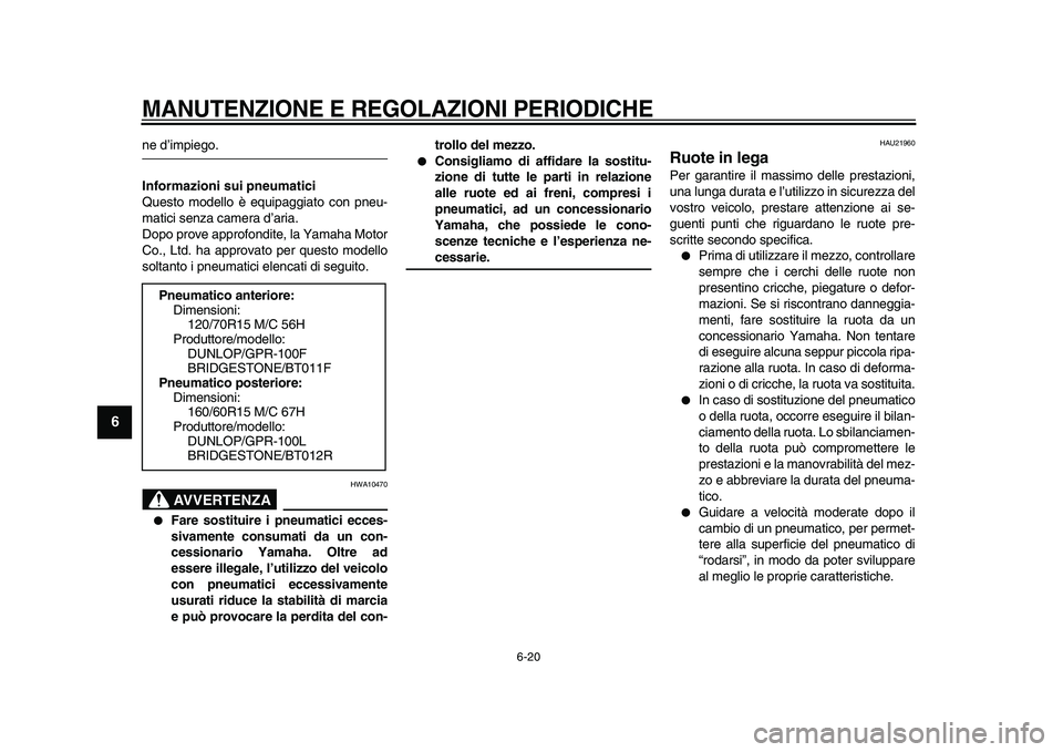 YAMAHA TMAX 2009 Manuale duso (in Italian)
MANUTENZIONE E REGOLAZIONI PERIODICHE
6-20
1
2
3
4
5
6
7
8
9
ne d’impiego.
Informazioni sui pneumatici
Questo modello è equipaggiato con pneu-
matici senza camera d’aria.
Dopo prove appr YAMAHA TMAX 2009 Manuale duso (in Italian)
MANUTENZIONE E REGOLAZIONI PERIODICHE
6-20
1
2
3
4
5
6
7
8
9
ne d’impiego.
Informazioni sui pneumatici
Questo modello è equipaggiato con pneu-
matici senza camera d’aria.
Dopo prove appr