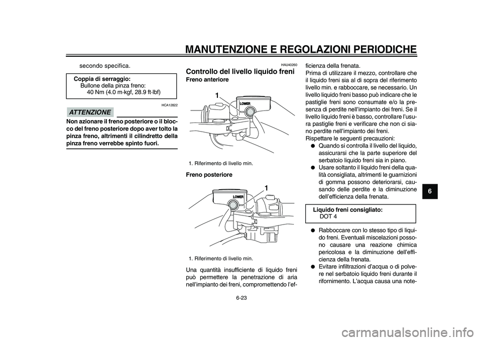 YAMAHA TMAX 2009 Manuale duso (in Italian)
MANUTENZIONE E REGOLAZIONI PERIODICHE
6-23
2
3
4
5
67
8
9
secondo specifica.
ATTENZIONE
HCA12822
Non azionare il freno posteriore o il bloc-
co del freno posteriore dopo aver tolto la
pinza YAMAHA TMAX 2009 Manuale duso (in Italian)
MANUTENZIONE E REGOLAZIONI PERIODICHE
6-23
2
3
4
5
67
8
9
secondo specifica.
ATTENZIONE
HCA12822
Non azionare il freno posteriore o il bloc-
co del freno posteriore dopo aver tolto la
pinza