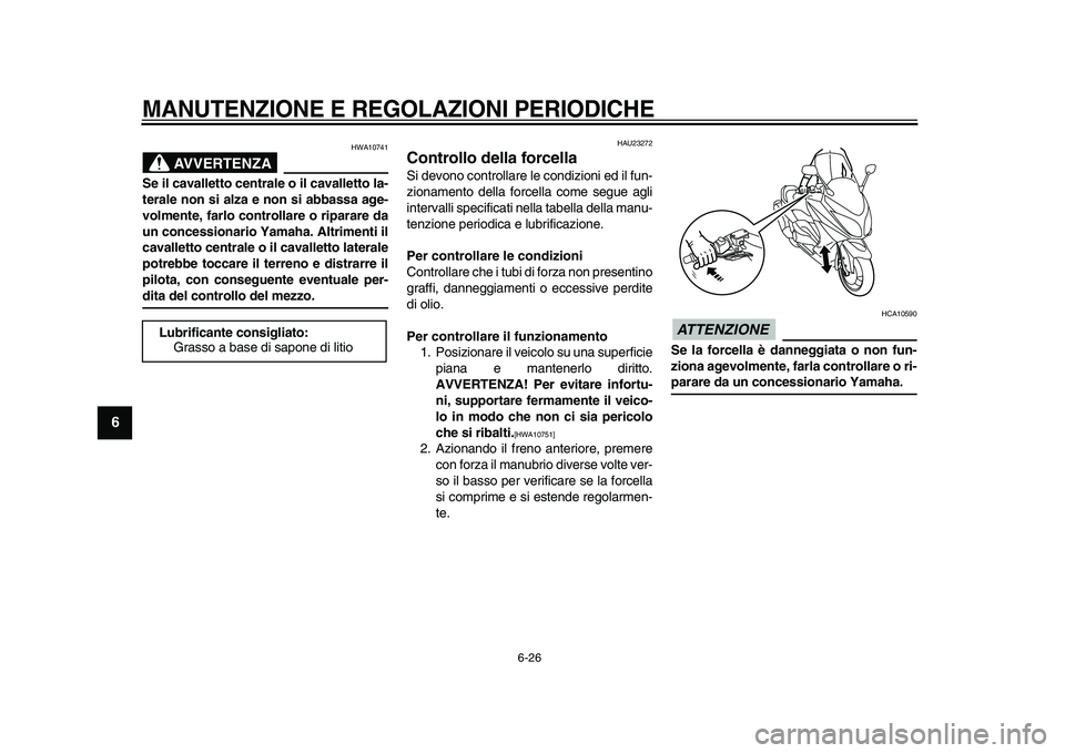 YAMAHA TMAX 2009 Manuale duso (in Italian)
MANUTENZIONE E REGOLAZIONI PERIODICHE
6-26
1
2
3
4
5
6
7
8
9
AVVERTENZA
HWA10741
Se il cavalletto centrale o il cavalletto la-
terale non si alza e non si abbassa age-
volmente, farlo controll YAMAHA TMAX 2009 Manuale duso (in Italian)
MANUTENZIONE E REGOLAZIONI PERIODICHE
6-26
1
2
3
4
5
6
7
8
9
AVVERTENZA
HWA10741
Se il cavalletto centrale o il cavalletto la-
terale non si alza e non si abbassa age-
volmente, farlo controll