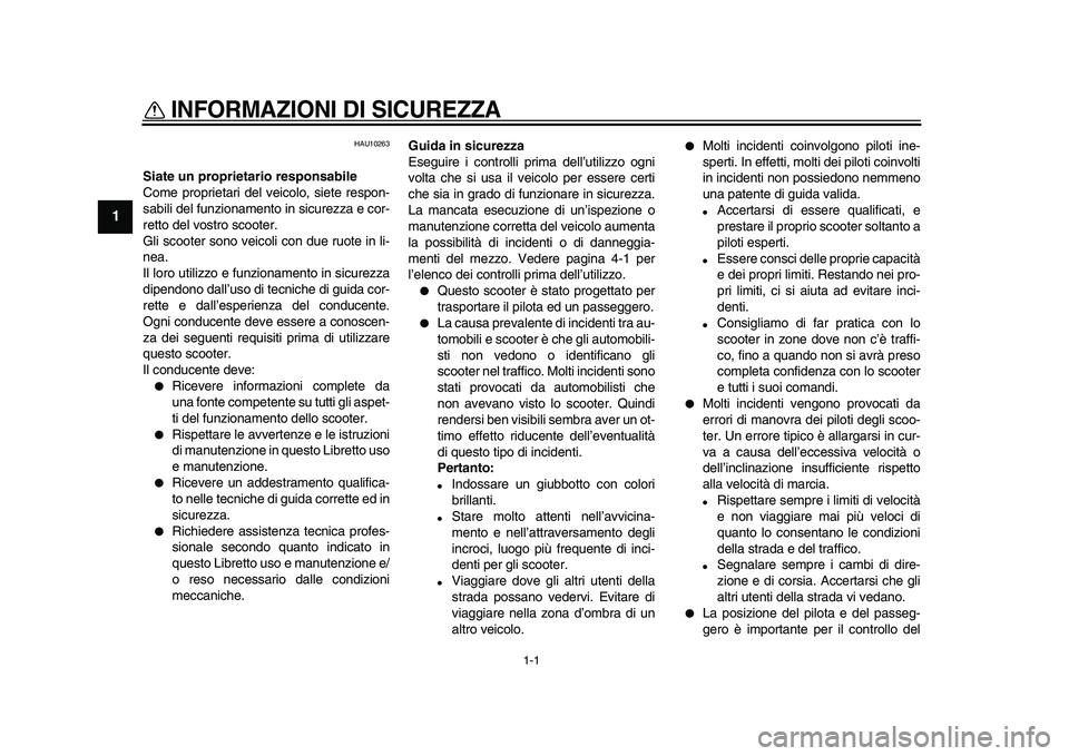 YAMAHA TMAX 2009  Manuale duso (in Italian)  
1-1 
1 
INFORMAZIONI DI SICUREZZA 
 
HAU10263 
Siate un proprietario responsabile 
Come proprietari del veicolo, siete respon-
sabili del funzionamento in sicurezza e cor-
retto del vostro scooter.
