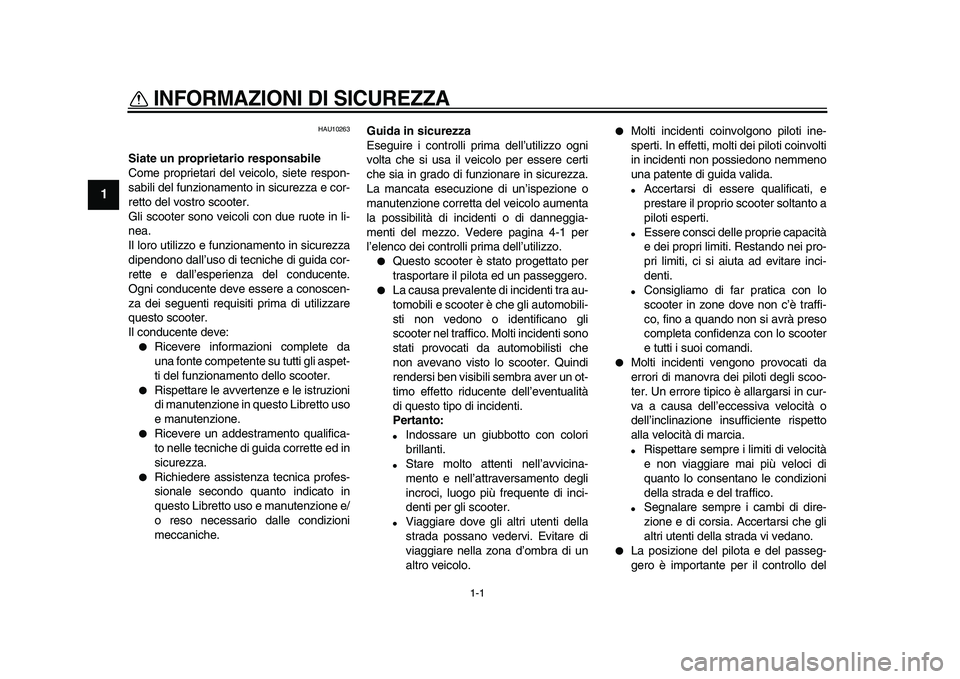 YAMAHA TMAX 2009 Manuale duso (in Italian)
1-1
1
INFORMAZIONI DI SICUREZZA
HAU10263
Siate un proprietario responsabile
Come proprietari del veicolo, siete respon-
sabili del funzionamento in sicurezza e cor-
retto del vostro scooter.
YAMAHA TMAX 2009 Manuale duso (in Italian)
1-1
1
INFORMAZIONI DI SICUREZZA
HAU10263
Siate un proprietario responsabile
Come proprietari del veicolo, siete respon-
sabili del funzionamento in sicurezza e cor-
retto del vostro scooter.
