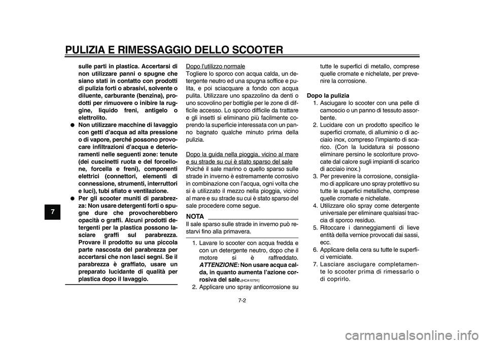 YAMAHA TMAX 2009  Manuale duso (in Italian)  
PULIZIA E RIMESSAGGIO DELLO SCOOTER
 
7-2 
1
2
3
4
5
6
7
8
9
 
sulle parti in plastica. Accertarsi di
non utilizzare panni o spugne che
siano stati in contatto con prodotti
di pulizia forti o abrasi