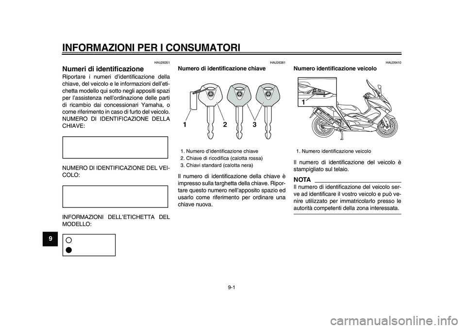YAMAHA TMAX 2009  Manuale duso (in Italian)  
9-1 
1
2
3
4
5
6
7
8
9
 
INFORMAZIONI PER I CONSUMATORI
 
HAU26351 
Numeri di identificazione  
Riportare i numeri d’identificazione della
chiave, del veicolo e le informazioni dell’eti-
chetta 
