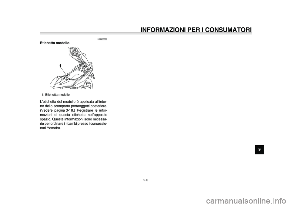 YAMAHA TMAX 2009  Manuale duso (in Italian)  
INFORMAZIONI PER I CONSUMATORI
 
9-2 
2
3
4
5
6
7
8
9
 
HAU26500 
Etichetta modello  
L’etichetta del modello è applicata all’inter-
no dello scomparto portaoggetti posteriore.
(Vedere pagina 3