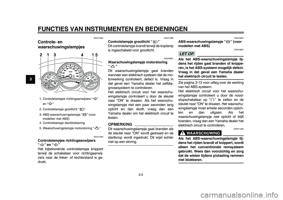 YAMAHA TMAX 2009 Instructieboekje (in Dutch)
FUNCTIES VAN INSTRUMENTEN EN BEDIENINGEN
3-3
1
2
3
4
5
6
7
8
9
DAU11003
Controle- en
waarschuwingslampjes
DAU11030
Controlelampjes richtingaanwijzers
“” en “ ”
Het bijbehorende c YAMAHA TMAX 2009 Instructieboekje (in Dutch)
FUNCTIES VAN INSTRUMENTEN EN BEDIENINGEN
3-3
1
2
3
4
5
6
7
8
9
DAU11003
Controle- en
waarschuwingslampjes
DAU11030
Controlelampjes richtingaanwijzers
“” en “ ”
Het bijbehorende c