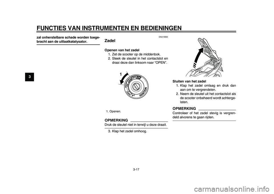 YAMAHA TMAX 2009 Instructieboekje (in Dutch)
FUNCTIES VAN INSTRUMENTEN EN BEDIENINGEN
3-17
1
2
3
4
5
6
7
8
9
zal onherstelbare schade worden toege-
bracht aan de uitlaatkatalysator.
DAU13932
Zadel
Openen van het zadel
1. Zet de scoot YAMAHA TMAX 2009 Instructieboekje (in Dutch)
FUNCTIES VAN INSTRUMENTEN EN BEDIENINGEN
3-17
1
2
3
4
5
6
7
8
9
zal onherstelbare schade worden toege-
bracht aan de uitlaatkatalysator.
DAU13932
Zadel
Openen van het zadel
1. Zet de scoot