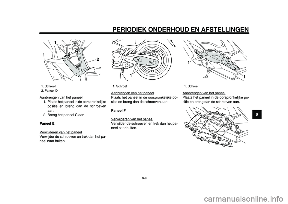 YAMAHA TMAX 2009 Instructieboekje (in Dutch)
PERIODIEK ONDERHOUD EN AFSTELLINGEN
6-9
2
3
4
5
67
8
9
Aanbrengen van het paneel
1. Plaats het paneel in de oorspronkelijke
positie en breng dan de schroeven
aan.
2. Breng het paneel C aan.
Pan YAMAHA TMAX 2009 Instructieboekje (in Dutch)
PERIODIEK ONDERHOUD EN AFSTELLINGEN
6-9
2
3
4
5
67
8
9
Aanbrengen van het paneel
1. Plaats het paneel in de oorspronkelijke
positie en breng dan de schroeven
aan.
2. Breng het paneel C aan.
Pan
