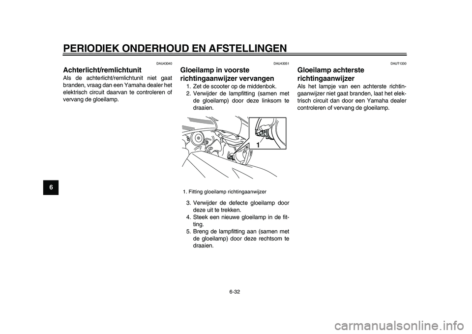 YAMAHA TMAX 2009 Instructieboekje (in Dutch)
PERIODIEK ONDERHOUD EN AFSTELLINGEN
6-32
1
2
3
4
5
6
7
8
9
DAU43040
Achterlicht/remlichtunit
Als de achterlicht/remlichtunit niet gaat
branden, vraag dan een Yamaha dealer het
elektrisch circ YAMAHA TMAX 2009 Instructieboekje (in Dutch)
PERIODIEK ONDERHOUD EN AFSTELLINGEN
6-32
1
2
3
4
5
6
7
8
9
DAU43040
Achterlicht/remlichtunit
Als de achterlicht/remlichtunit niet gaat
branden, vraag dan een Yamaha dealer het
elektrisch circ