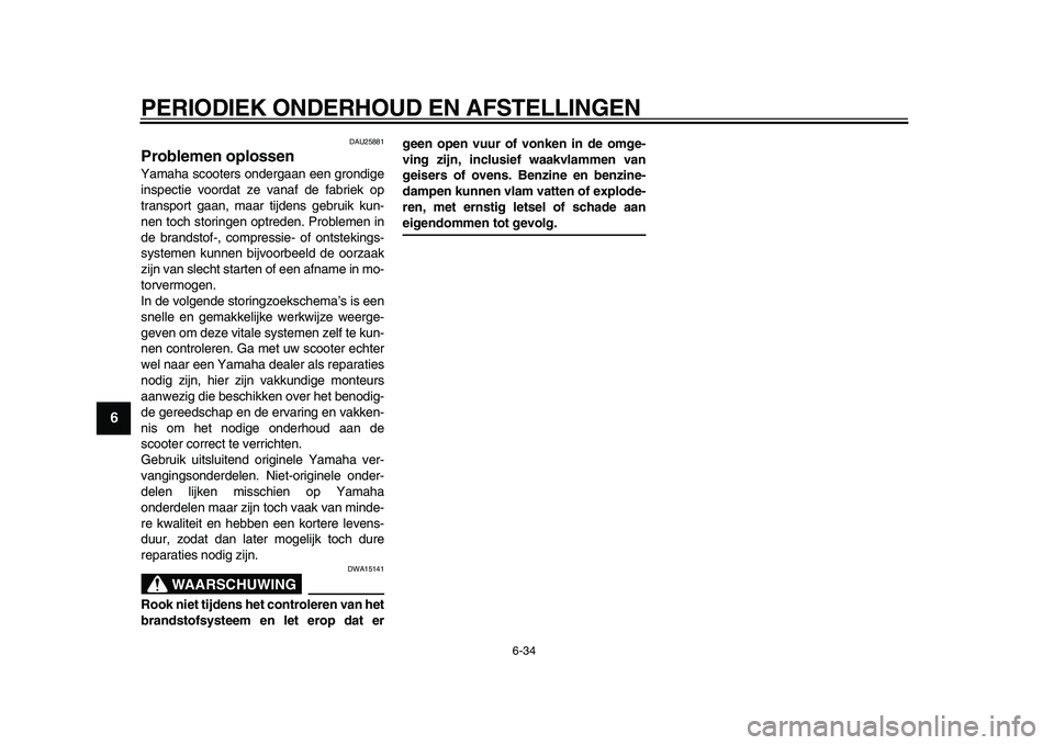YAMAHA TMAX 2009 Instructieboekje (in Dutch)
PERIODIEK ONDERHOUD EN AFSTELLINGEN
6-34
1
2
3
4
5
6
7
8
9
DAU25881
Problemen oplossen
Yamaha scooters ondergaan een grondige
inspectie voordat ze vanaf de fabriek op
transport gaan, maar tij YAMAHA TMAX 2009 Instructieboekje (in Dutch)
PERIODIEK ONDERHOUD EN AFSTELLINGEN
6-34
1
2
3
4
5
6
7
8
9
DAU25881
Problemen oplossen
Yamaha scooters ondergaan een grondige
inspectie voordat ze vanaf de fabriek op
transport gaan, maar tij