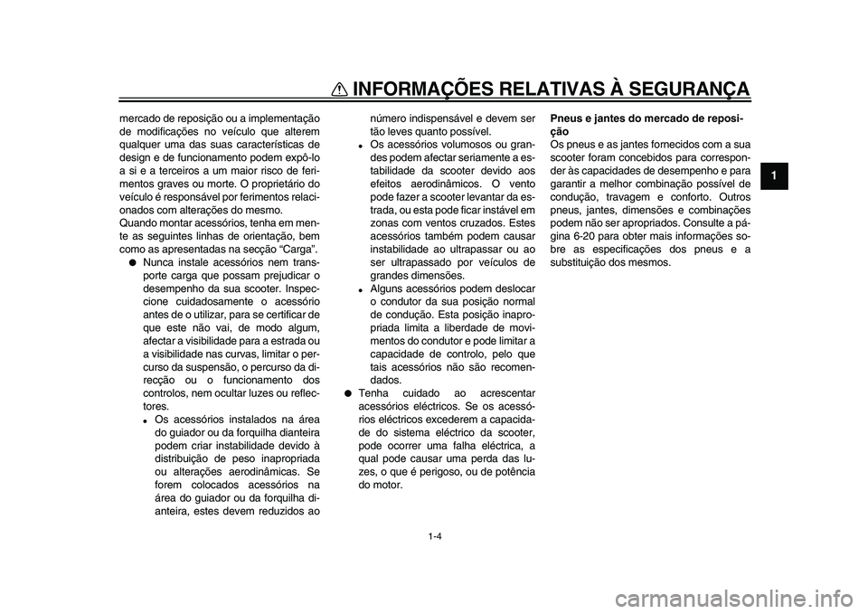 YAMAHA TMAX 2009 Manual de utilização (in Portuguese)
INFORMAÇÕES RELATIVAS À SEGURANÇA
1-4
1
mercado de reposição ou a implementação
de modificações no veículo que alterem
qualquer uma das suas características de
design e de funcionamen YAMAHA TMAX 2009 Manual de utilização (in Portuguese)
INFORMAÇÕES RELATIVAS À SEGURANÇA
1-4
1
mercado de reposição ou a implementação
de modificações no veículo que alterem
qualquer uma das suas características de
design e de funcionamen