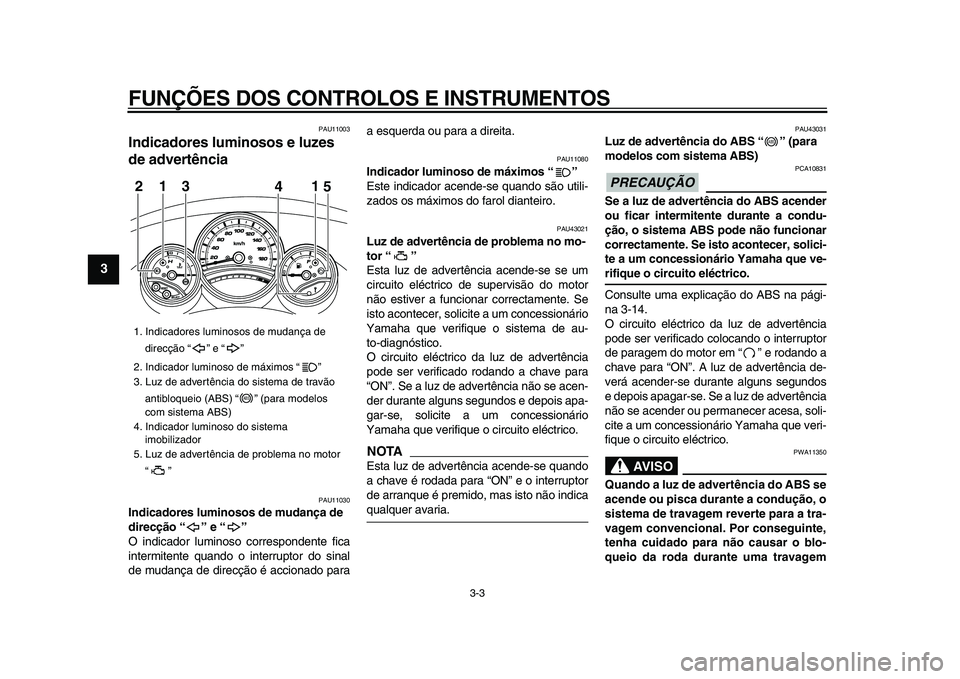 YAMAHA TMAX 2009 Manual de utilização (in Portuguese)
FUNÇÕES DOS CONTROLOS E INSTRUMENTOS
3-3
1
2
3
4
5
6
7
8
9
PAU11003
Indicadores luminosos e luzes
de advertência
PAU11030
Indicadores luminosos de mudança de
direcção “ ” e “ YAMAHA TMAX 2009 Manual de utilização (in Portuguese)
FUNÇÕES DOS CONTROLOS E INSTRUMENTOS
3-3
1
2
3
4
5
6
7
8
9
PAU11003
Indicadores luminosos e luzes
de advertência
PAU11030
Indicadores luminosos de mudança de
direcção “ ” e “