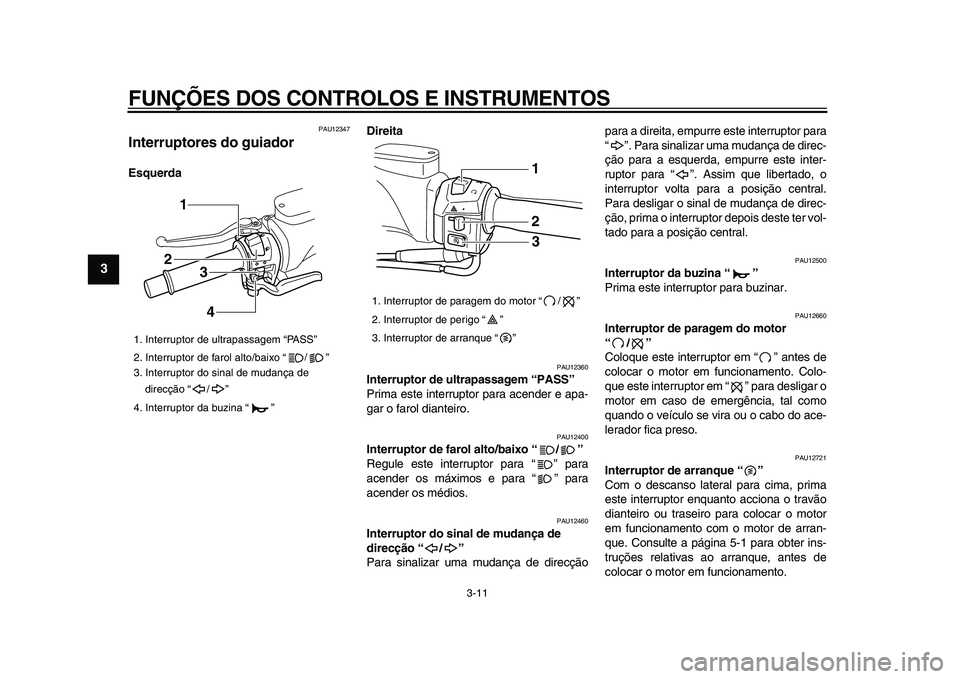 YAMAHA TMAX 2009 Manual de utilização (in Portuguese)
FUNÇÕES DOS CONTROLOS E INSTRUMENTOS
3-11
1
2
3
4
5
6
7
8
9
PAU12347
Interruptores do guiador
EsquerdaDireita
PAU12360
Interruptor de ultrapassagem “PASS”
Prima este interruptor par YAMAHA TMAX 2009 Manual de utilização (in Portuguese)
FUNÇÕES DOS CONTROLOS E INSTRUMENTOS
3-11
1
2
3
4
5
6
7
8
9
PAU12347
Interruptores do guiador
EsquerdaDireita
PAU12360
Interruptor de ultrapassagem “PASS”
Prima este interruptor par