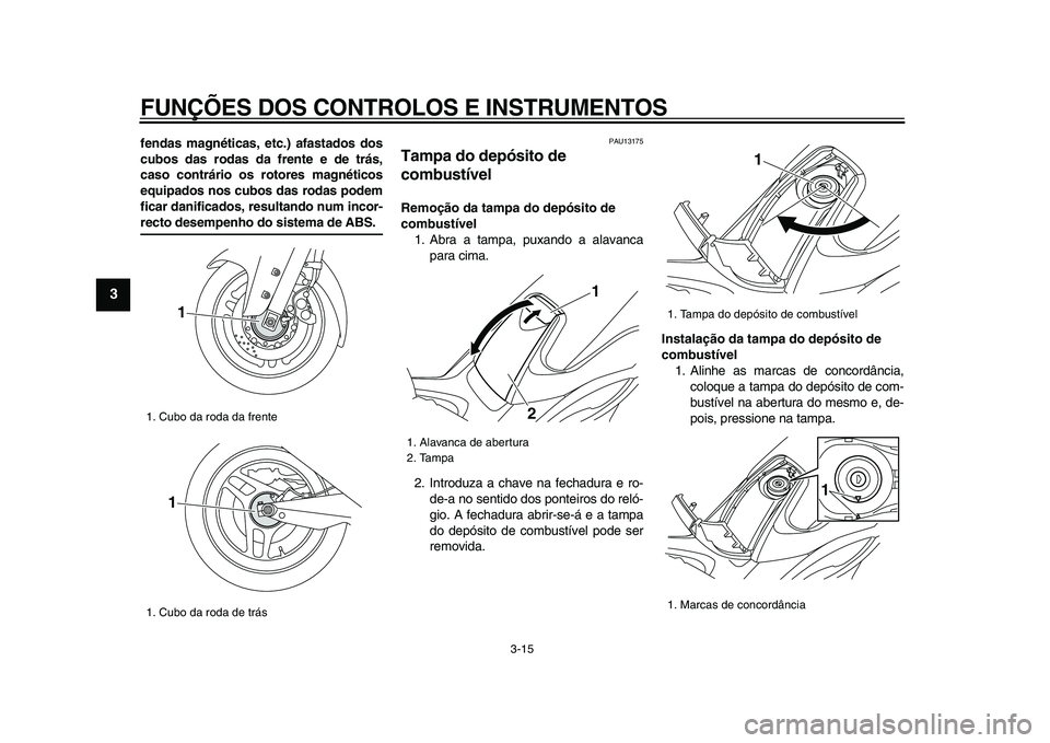 YAMAHA TMAX 2009 Manual de utilização (in Portuguese)
FUNÇÕES DOS CONTROLOS E INSTRUMENTOS
3-15
1
2
3
4
5
6
7
8
9
fendas magnéticas, etc.) afastados dos
cubos das rodas da frente e de trás,
caso contrário os rotores magnéticos
equipados nos c YAMAHA TMAX 2009 Manual de utilização (in Portuguese)
FUNÇÕES DOS CONTROLOS E INSTRUMENTOS
3-15
1
2
3
4
5
6
7
8
9
fendas magnéticas, etc.) afastados dos
cubos das rodas da frente e de trás,
caso contrário os rotores magnéticos
equipados nos c