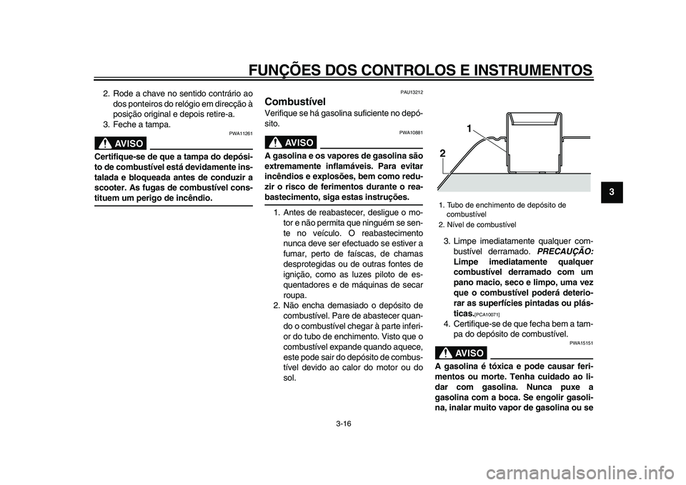 YAMAHA TMAX 2009 Manual de utilização (in Portuguese)
FUNÇÕES DOS CONTROLOS E INSTRUMENTOS
3-16
2
34
5
6
7
8
9
2. Rode a chave no sentido contrário ao
dos ponteiros do relógio em direcção à
posição original e depois retire-a.
3. Feche a ta YAMAHA TMAX 2009 Manual de utilização (in Portuguese)
FUNÇÕES DOS CONTROLOS E INSTRUMENTOS
3-16
2
34
5
6
7
8
9
2. Rode a chave no sentido contrário ao
dos ponteiros do relógio em direcção à
posição original e depois retire-a.
3. Feche a ta