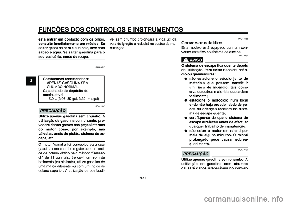 YAMAHA TMAX 2009 Manual de utilização (in Portuguese)
FUNÇÕES DOS CONTROLOS E INSTRUMENTOS
3-17
1
2
3
4
5
6
7
8
9
esta entrar em contacto com os olhos,
consulte imediatamente um médico. Se
saltar gasolina para a sua pele, lave com
sabão e água YAMAHA TMAX 2009 Manual de utilização (in Portuguese)
FUNÇÕES DOS CONTROLOS E INSTRUMENTOS
3-17
1
2
3
4
5
6
7
8
9
esta entrar em contacto com os olhos,
consulte imediatamente um médico. Se
saltar gasolina para a sua pele, lave com
sabão e água