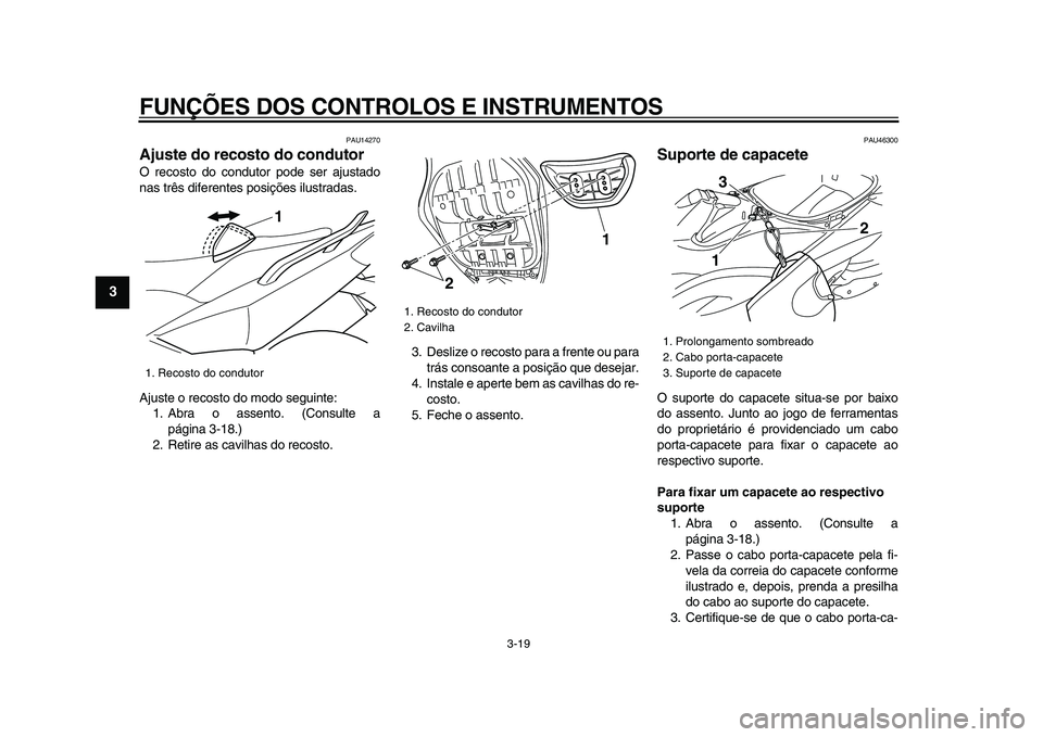 YAMAHA TMAX 2009 Manual de utilização (in Portuguese)
FUNÇÕES DOS CONTROLOS E INSTRUMENTOS
3-19
1
2
3
4
5
6
7
8
9
PAU14270
Ajuste do recosto do condutor
O recosto do condutor pode ser ajustado
nas três diferentes posições ilustradas.
Ajuste YAMAHA TMAX 2009 Manual de utilização (in Portuguese)
FUNÇÕES DOS CONTROLOS E INSTRUMENTOS
3-19
1
2
3
4
5
6
7
8
9
PAU14270
Ajuste do recosto do condutor
O recosto do condutor pode ser ajustado
nas três diferentes posições ilustradas.
Ajuste