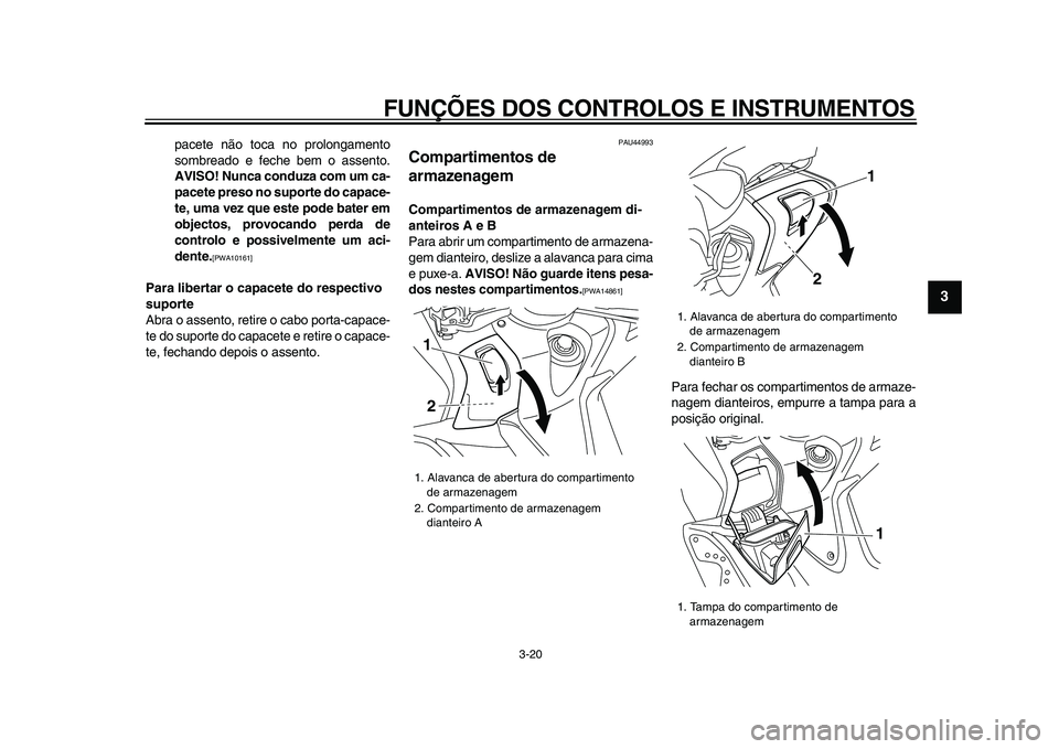 YAMAHA TMAX 2009 Manual de utilização (in Portuguese)
FUNÇÕES DOS CONTROLOS E INSTRUMENTOS
3-20
2
34
5
6
7
8
9
pacete não toca no prolongamento
sombreado e feche bem o assento.
AVISO! Nunca conduza com um ca-
pacete preso no suporte do capace-
YAMAHA TMAX 2009 Manual de utilização (in Portuguese)
FUNÇÕES DOS CONTROLOS E INSTRUMENTOS
3-20
2
34
5
6
7
8
9
pacete não toca no prolongamento
sombreado e feche bem o assento.
AVISO! Nunca conduza com um ca-
pacete preso no suporte do capace-