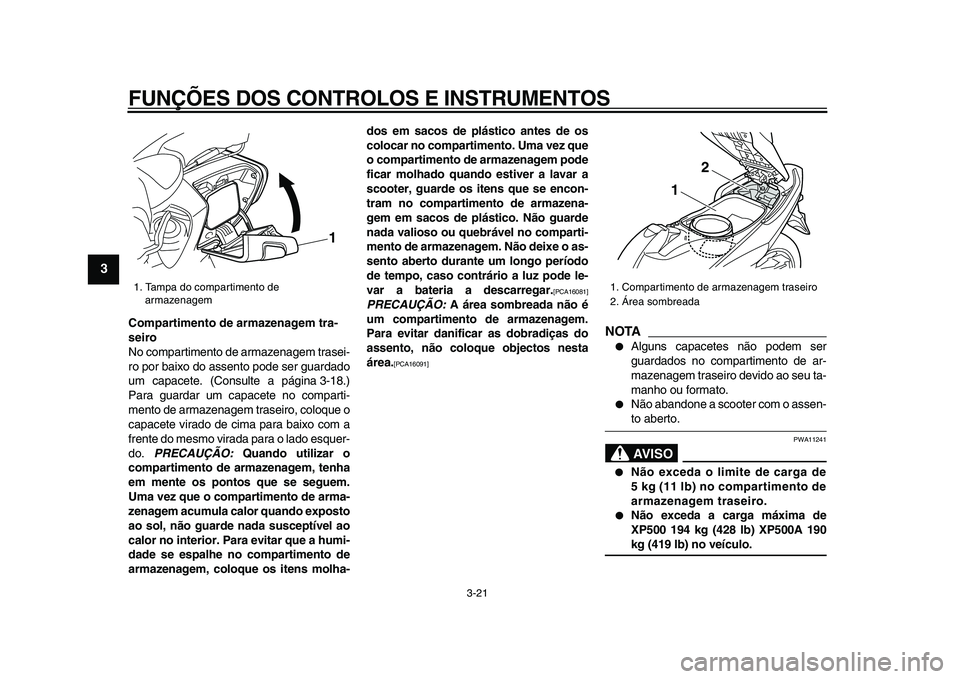 YAMAHA TMAX 2009 Manual de utilização (in Portuguese)
FUNÇÕES DOS CONTROLOS E INSTRUMENTOS
3-21
1
2
3
4
5
6
7
8
9
Compartimento de armazenagem tra-
seiro
No compartimento de armazenagem trasei-
ro por baixo do assento pode ser guardado
um capace YAMAHA TMAX 2009 Manual de utilização (in Portuguese)
FUNÇÕES DOS CONTROLOS E INSTRUMENTOS
3-21
1
2
3
4
5
6
7
8
9
Compartimento de armazenagem tra-
seiro
No compartimento de armazenagem trasei-
ro por baixo do assento pode ser guardado
um capace