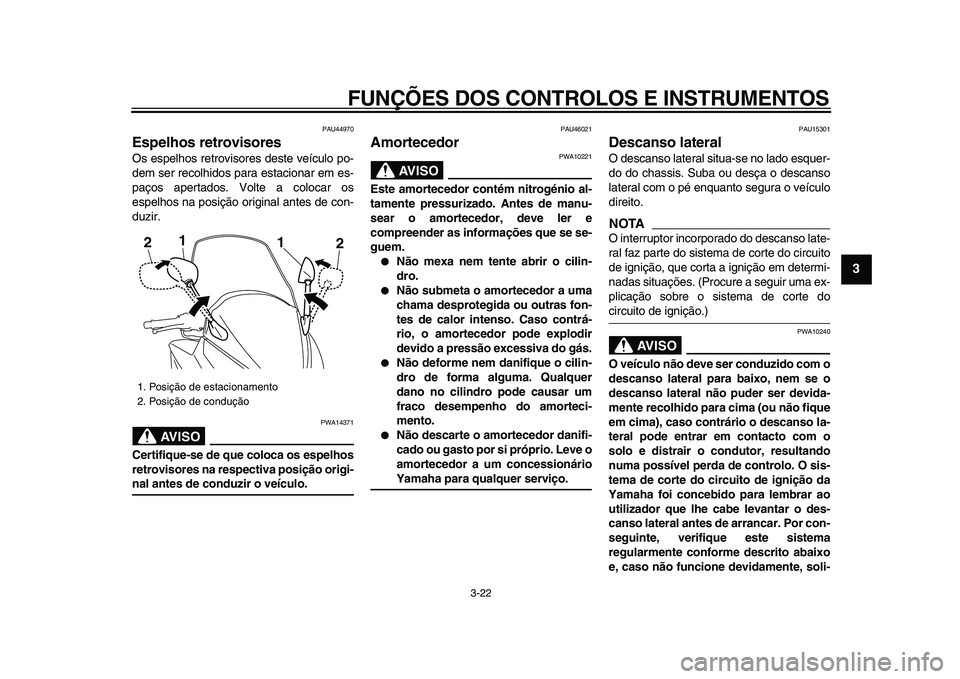 YAMAHA TMAX 2009 Manual de utilização (in Portuguese)
FUNÇÕES DOS CONTROLOS E INSTRUMENTOS
3-22
2
34
5
6
7
8
9
PAU44970
Espelhos retrovisores
Os espelhos retrovisores deste veículo po-
dem ser recolhidos para estacionar em es-
paços apertado YAMAHA TMAX 2009 Manual de utilização (in Portuguese)
FUNÇÕES DOS CONTROLOS E INSTRUMENTOS
3-22
2
34
5
6
7
8
9
PAU44970
Espelhos retrovisores
Os espelhos retrovisores deste veículo po-
dem ser recolhidos para estacionar em es-
paços apertado