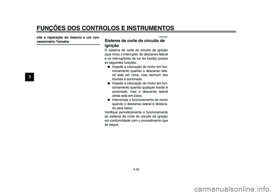 YAMAHA TMAX 2009 Manual de utilização (in Portuguese)
FUNÇÕES DOS CONTROLOS E INSTRUMENTOS
3-23
1
2
3
4
5
6
7
8
9
cite a reparação do mesmo a um con-
cessionário Yamaha.
PAU45051
Sistema de corte do circuito de
ignição
O sistema de cor YAMAHA TMAX 2009 Manual de utilização (in Portuguese)
FUNÇÕES DOS CONTROLOS E INSTRUMENTOS
3-23
1
2
3
4
5
6
7
8
9
cite a reparação do mesmo a um con-
cessionário Yamaha.
PAU45051
Sistema de corte do circuito de
ignição
O sistema de cor