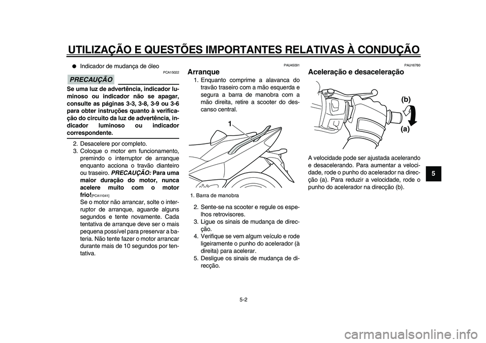 YAMAHA TMAX 2009 Manual de utilização (in Portuguese)
UTILIZAÇÃO E QUESTÕES IMPORTANTES RELATIVAS À CONDUÇÃO
5-2
2
3
4
56
7
8
9
●
Indicador de mudança de óleo
PRECAUÇÃO
PCA15022
Se uma luz de advertência, indicador lu-
minoso ou i YAMAHA TMAX 2009 Manual de utilização (in Portuguese)
UTILIZAÇÃO E QUESTÕES IMPORTANTES RELATIVAS À CONDUÇÃO
5-2
2
3
4
56
7
8
9
●
Indicador de mudança de óleo
PRECAUÇÃO
PCA15022
Se uma luz de advertência, indicador lu-
minoso ou i