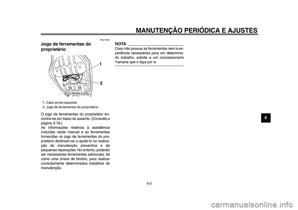 YAMAHA TMAX 2009 Manual de utilização (in Portuguese)
MANUTENÇÃO PERIÓDICA E AJUSTES
6-2
2
3
4
5
67
8
9
PAU17391
Jogo de ferramentas do
proprietário
O jogo de ferramentas do proprietário en-
contra-se por baixo do assento. (Consulte a
pág YAMAHA TMAX 2009 Manual de utilização (in Portuguese)
MANUTENÇÃO PERIÓDICA E AJUSTES
6-2
2
3
4
5
67
8
9
PAU17391
Jogo de ferramentas do
proprietário
O jogo de ferramentas do proprietário en-
contra-se por baixo do assento. (Consulte a
pág