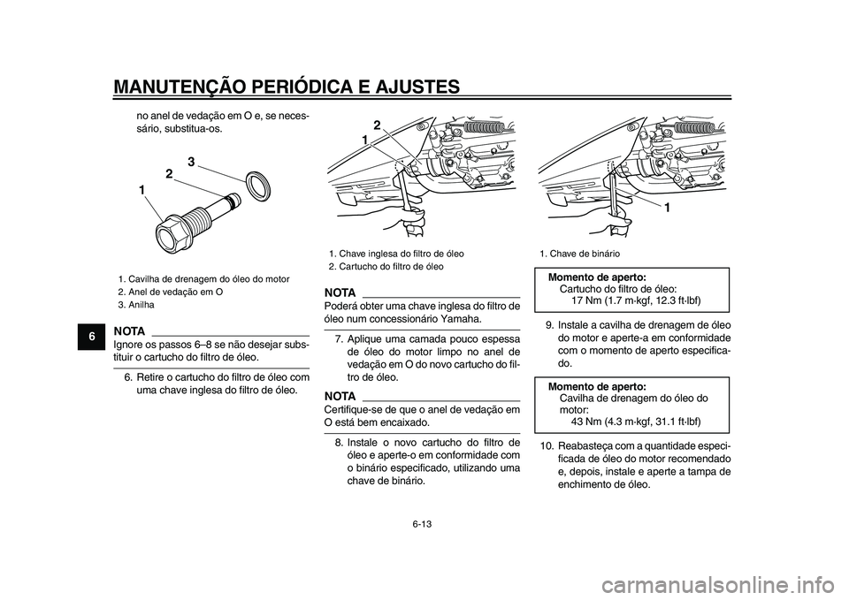 YAMAHA TMAX 2009 Manual de utilização (in Portuguese)
MANUTENÇÃO PERIÓDICA E AJUSTES
6-13
1
2
3
4
5
6
7
8
9
no anel de vedação em O e, se neces-
sário, substitua-os.
NOTA
Ignore os passos 6–8 se não desejar subs-
tituir o cartucho do fi YAMAHA TMAX 2009 Manual de utilização (in Portuguese)
MANUTENÇÃO PERIÓDICA E AJUSTES
6-13
1
2
3
4
5
6
7
8
9
no anel de vedação em O e, se neces-
sário, substitua-os.
NOTA
Ignore os passos 6–8 se não desejar subs-
tituir o cartucho do fi