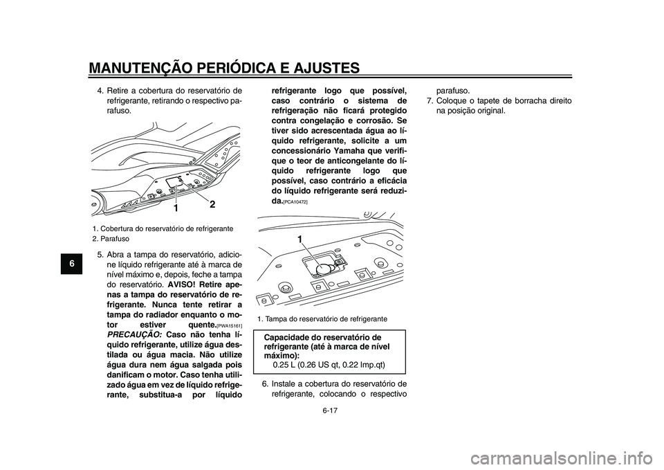 YAMAHA TMAX 2009 Manual de utilização (in Portuguese)
MANUTENÇÃO PERIÓDICA E AJUSTES
6-17
1
2
3
4
5
6
7
8
9
4. Retire a cobertura do reservatório de
refrigerante, retirando o respectivo pa-
rafuso.
5. Abra a tampa do reservatório, adicio-
ne l YAMAHA TMAX 2009 Manual de utilização (in Portuguese)
MANUTENÇÃO PERIÓDICA E AJUSTES
6-17
1
2
3
4
5
6
7
8
9
4. Retire a cobertura do reservatório de
refrigerante, retirando o respectivo pa-
rafuso.
5. Abra a tampa do reservatório, adicio-
ne l