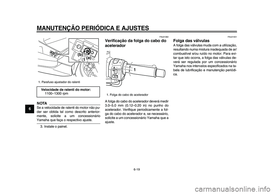 YAMAHA TMAX 2009 Manual de utilização (in Portuguese)
MANUTENÇÃO PERIÓDICA E AJUSTES
6-19
1
2
3
4
5
6
7
8
9
NOTA
Se a velocidade de ralenti do motor não pu-
der ser obtida tal como descrito anterior-
mente, solicite a um concessionário
Yamaha YAMAHA TMAX 2009 Manual de utilização (in Portuguese)
MANUTENÇÃO PERIÓDICA E AJUSTES
6-19
1
2
3
4
5
6
7
8
9
NOTA
Se a velocidade de ralenti do motor não pu-
der ser obtida tal como descrito anterior-
mente, solicite a um concessionário
Yamaha
