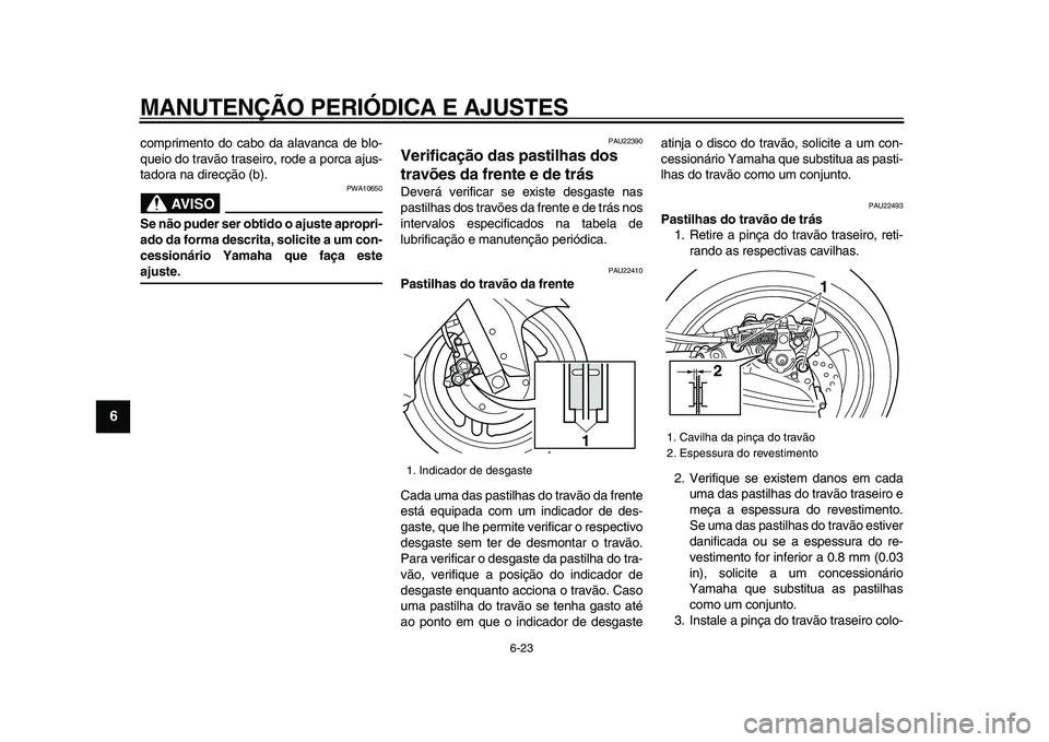 YAMAHA TMAX 2009 Manual de utilização (in Portuguese)
MANUTENÇÃO PERIÓDICA E AJUSTES
6-23
1
2
3
4
5
6
7
8
9
comprimento do cabo da alavanca de blo-
queio do travão traseiro, rode a porca ajus-
tadora na direcção (b).
AVISO
PWA10650
Se não YAMAHA TMAX 2009 Manual de utilização (in Portuguese)
MANUTENÇÃO PERIÓDICA E AJUSTES
6-23
1
2
3
4
5
6
7
8
9
comprimento do cabo da alavanca de blo-
queio do travão traseiro, rode a porca ajus-
tadora na direcção (b).
AVISO
PWA10650
Se não