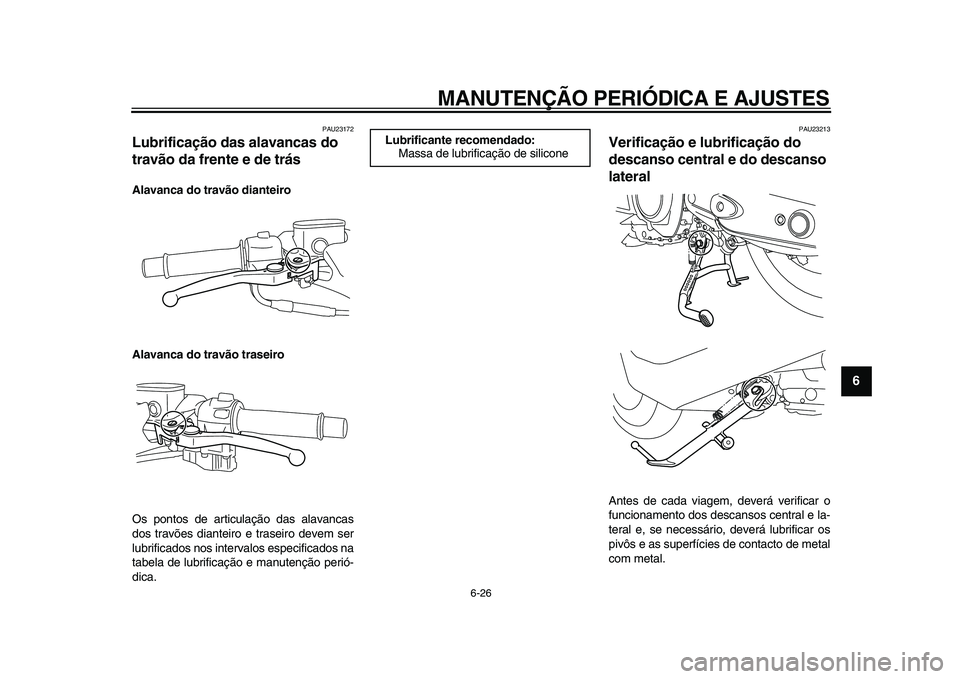 YAMAHA TMAX 2009 Manual de utilização (in Portuguese)
MANUTENÇÃO PERIÓDICA E AJUSTES
6-26
2
3
4
5
67
8
9
PAU23172
Lubrificação das alavancas do
travão da frente e de trás
Alavanca do travão dianteiro
Alavanca do travão traseiro
Os pon YAMAHA TMAX 2009 Manual de utilização (in Portuguese)
MANUTENÇÃO PERIÓDICA E AJUSTES
6-26
2
3
4
5
67
8
9
PAU23172
Lubrificação das alavancas do
travão da frente e de trás
Alavanca do travão dianteiro
Alavanca do travão traseiro
Os pon
