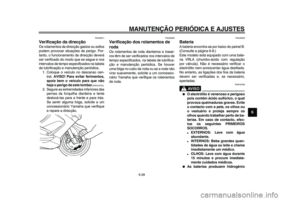 YAMAHA TMAX 2009 Manual de utilização (in Portuguese)
MANUTENÇÃO PERIÓDICA E AJUSTES
6-28
2
3
4
5
67
8
9
PAU45511
Verificação da direcção
Os rolamentos da direcção gastos ou soltos
podem provocar situações de perigo. Por-
tanto, o fun YAMAHA TMAX 2009 Manual de utilização (in Portuguese)
MANUTENÇÃO PERIÓDICA E AJUSTES
6-28
2
3
4
5
67
8
9
PAU45511
Verificação da direcção
Os rolamentos da direcção gastos ou soltos
podem provocar situações de perigo. Por-
tanto, o fun