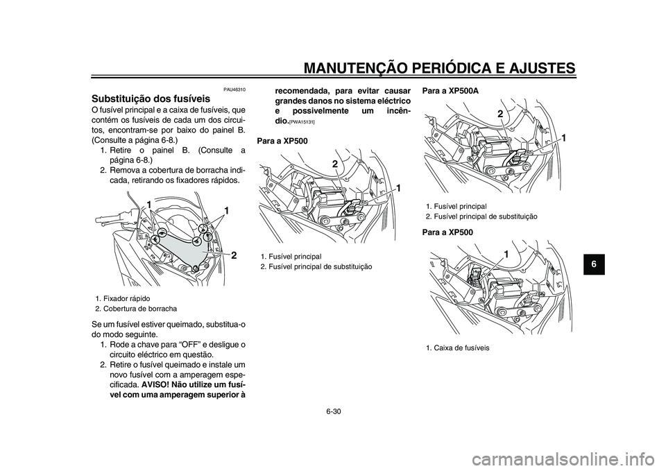 YAMAHA TMAX 2009 Manual de utilização (in Portuguese)
MANUTENÇÃO PERIÓDICA E AJUSTES
6-30
2
3
4
5
67
8
9
PAU46310
Substituição dos fusíveis
O fusível principal e a caixa de fusíveis, que
contém os fusíveis de cada um dos circui-
tos, e YAMAHA TMAX 2009 Manual de utilização (in Portuguese)
MANUTENÇÃO PERIÓDICA E AJUSTES
6-30
2
3
4
5
67
8
9
PAU46310
Substituição dos fusíveis
O fusível principal e a caixa de fusíveis, que
contém os fusíveis de cada um dos circui-
tos, e