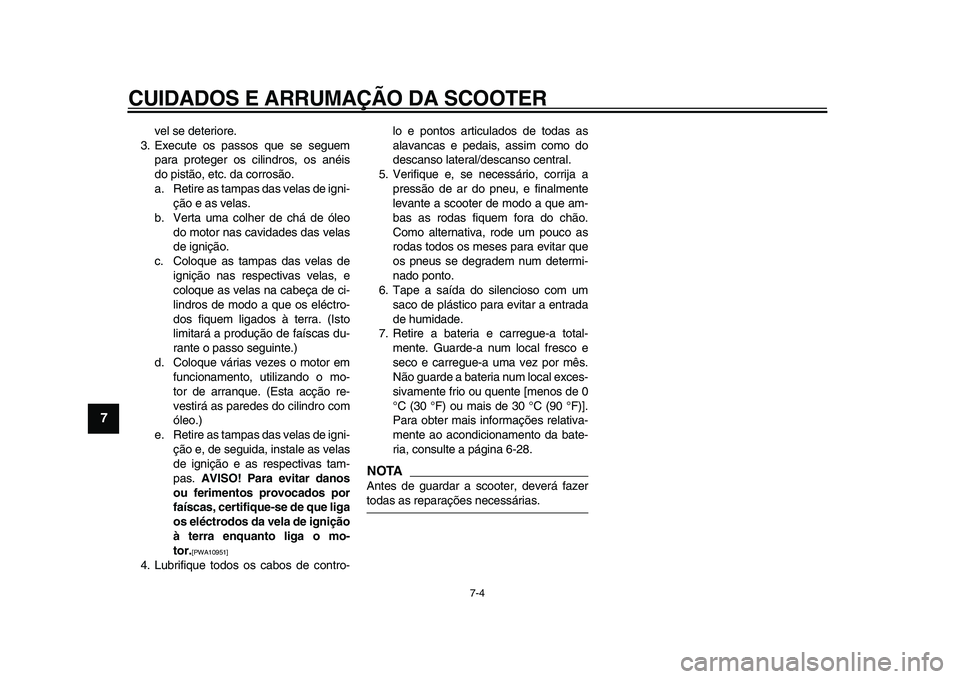 YAMAHA TMAX 2009 Manual de utilização (in Portuguese)
CUIDADOS E ARRUMAÇÃO DA SCOOTER
7-4
1
2
3
4
5
6
7
8
9
vel se deteriore.
3. Execute os passos que se seguem
para proteger os cilindros, os anéis
do pistão, etc. da corrosão.
a. Retire as tam YAMAHA TMAX 2009 Manual de utilização (in Portuguese)
CUIDADOS E ARRUMAÇÃO DA SCOOTER
7-4
1
2
3
4
5
6
7
8
9
vel se deteriore.
3. Execute os passos que se seguem
para proteger os cilindros, os anéis
do pistão, etc. da corrosão.
a. Retire as tam
