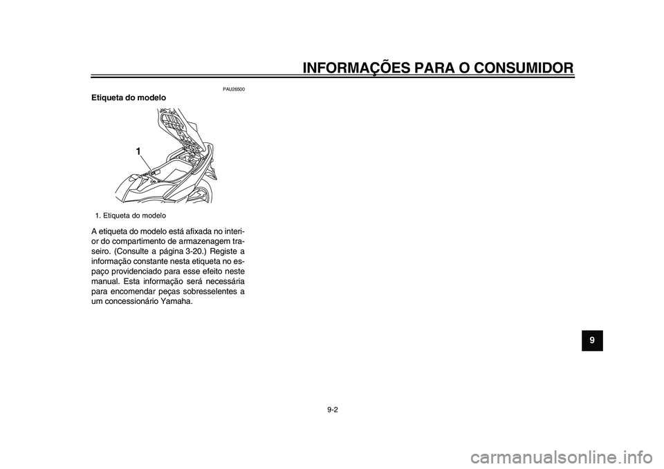YAMAHA TMAX 2009 Manual de utilização (in Portuguese)
INFORMAÇÕES PARA O CONSUMIDOR
9-2
2
3
4
5
6
7
8
9
PAU26500
Etiqueta do modelo
A etiqueta do modelo está afixada no interi-
or do compartimento de armazenagem tra-
seiro. (Consulte a págin YAMAHA TMAX 2009 Manual de utilização (in Portuguese)
INFORMAÇÕES PARA O CONSUMIDOR
9-2
2
3
4
5
6
7
8
9
PAU26500
Etiqueta do modelo
A etiqueta do modelo está afixada no interi-
or do compartimento de armazenagem tra-
seiro. (Consulte a págin