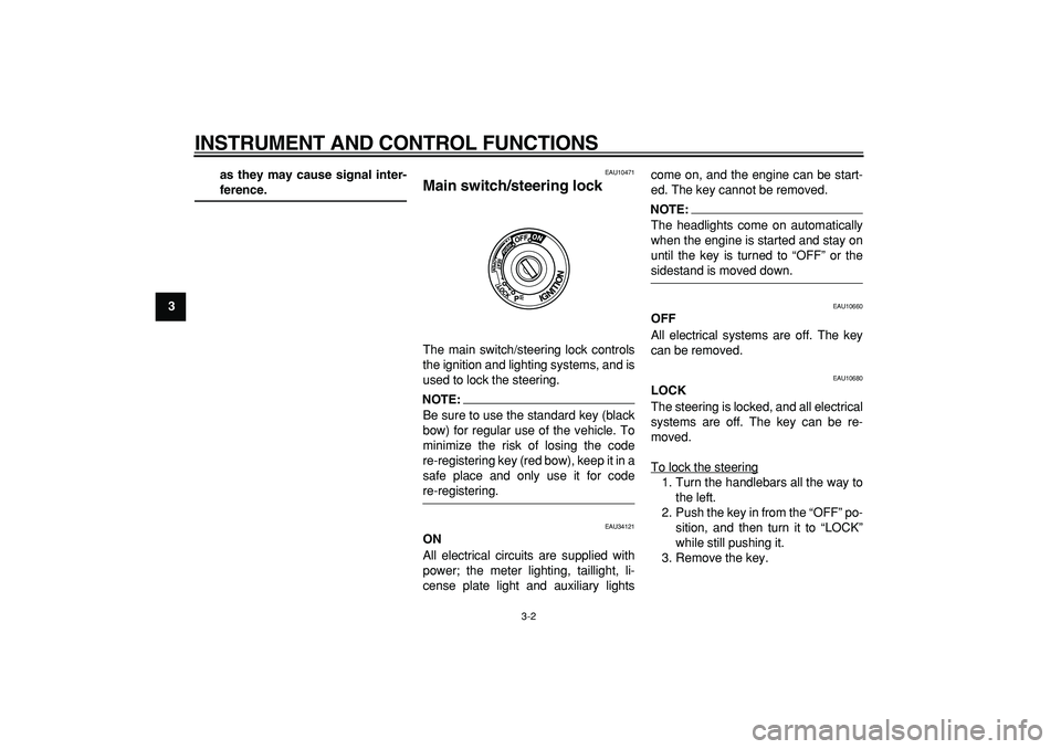 YAMAHA TMAX 2008  Owners Manual  
INSTRUMENT AND CONTROL FUNCTIONS 
3-2 
1
2
3
4
5
6
7
8
9as they may cause signal inter-
 
ference. 
EAU10471 
Main switch/steering lock  
The main switch/steering lock controls
the ignition and ligh