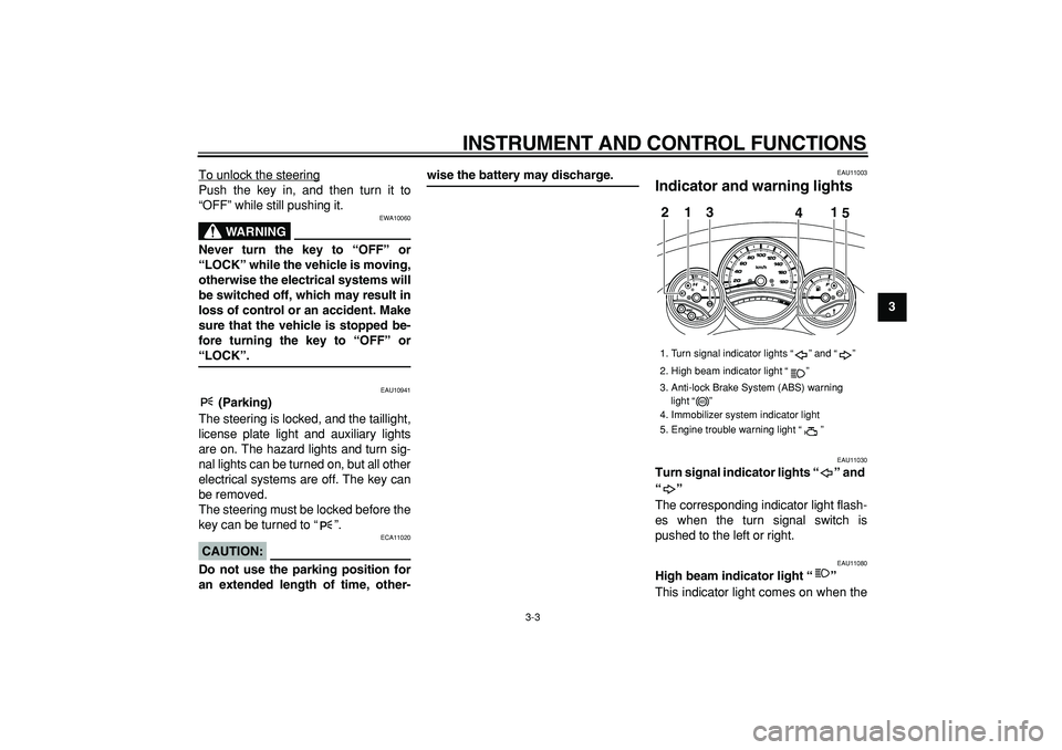 YAMAHA TMAX 2008  Owners Manual  
INSTRUMENT AND CONTROL FUNCTIONS 
3-3 
2
34
5
6
7
8
9  
To unlock the steering
Push the key in, and then turn it to
“OFF” while still pushing it.
WARNING
 
EWA10060 
Never turn the key to “OFF