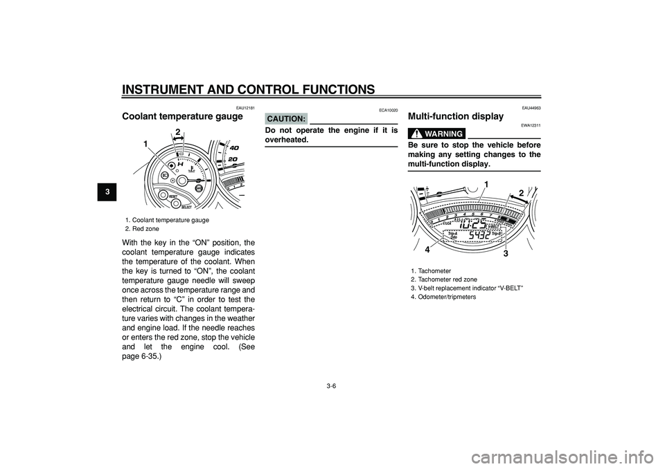 YAMAHA TMAX 2008  Owners Manual  
INSTRUMENT AND CONTROL FUNCTIONS 
3-6 
1
2
3
4
5
6
7
8
9
 
EAU12181 
Coolant temperature gauge  
With the key in the “ON” position, the
coolant temperature gauge indicates
the temperature of the
