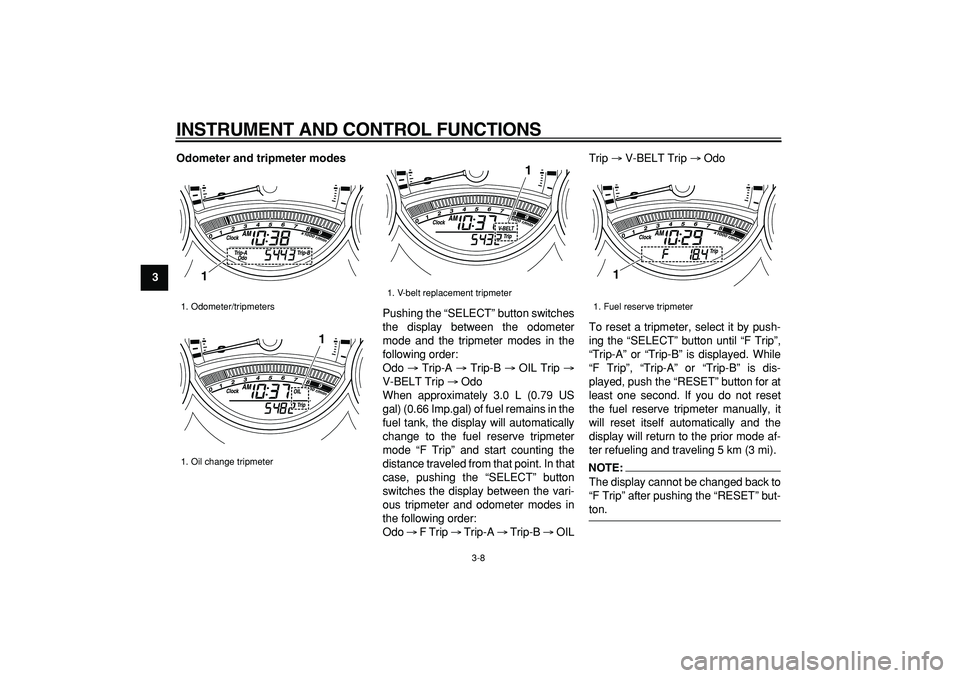 YAMAHA TMAX 2008  Owners Manual  
INSTRUMENT AND CONTROL FUNCTIONS 
3-8 
1
2
3
4
5
6
7
8
9Odometer and tripmeter modes 
Pushing the “SELECT” button switches
the display between the odometer
mode and the tripmeter modes in the
fo