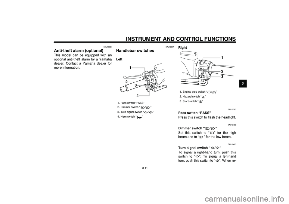 YAMAHA TMAX 2008 User Guide  
INSTRUMENT AND CONTROL FUNCTIONS 
3-11 
2
34
5
6
7
8
9
 
EAU12331 
Anti-theft alarm (optional)  
This model can be equipped with an
optional anti-theft alarm by a Yamaha
dealer. Contact a Yamaha dea