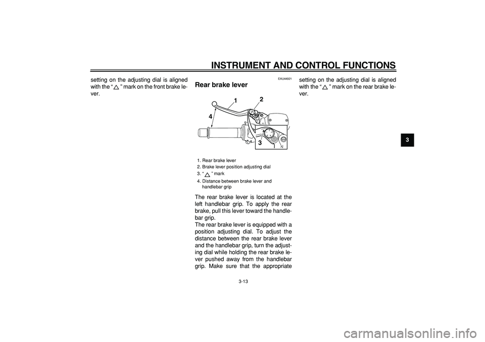YAMAHA TMAX 2008 Owners Manual  
INSTRUMENT AND CONTROL FUNCTIONS 
3-13 
2
34
5
6
7
8
9  
setting on the adjusting dial is aligned
with the “” mark on the front brake le-
ver.
 
EAU44921 
Rear brake lever  
The rear brake lever