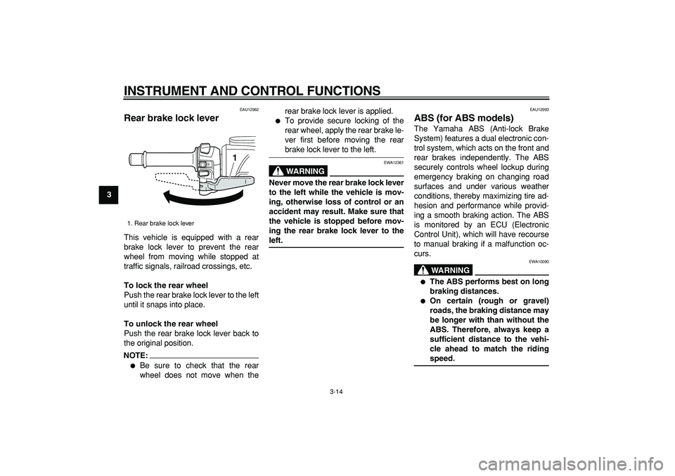 YAMAHA TMAX 2008  Owners Manual  
INSTRUMENT AND CONTROL FUNCTIONS 
3-14 
1
2
3
4
5
6
7
8
9
 
EAU12962 
Rear brake lock lever  
This vehicle is equipped with a rear
brake lock lever to prevent the rear
wheel from moving while stoppe