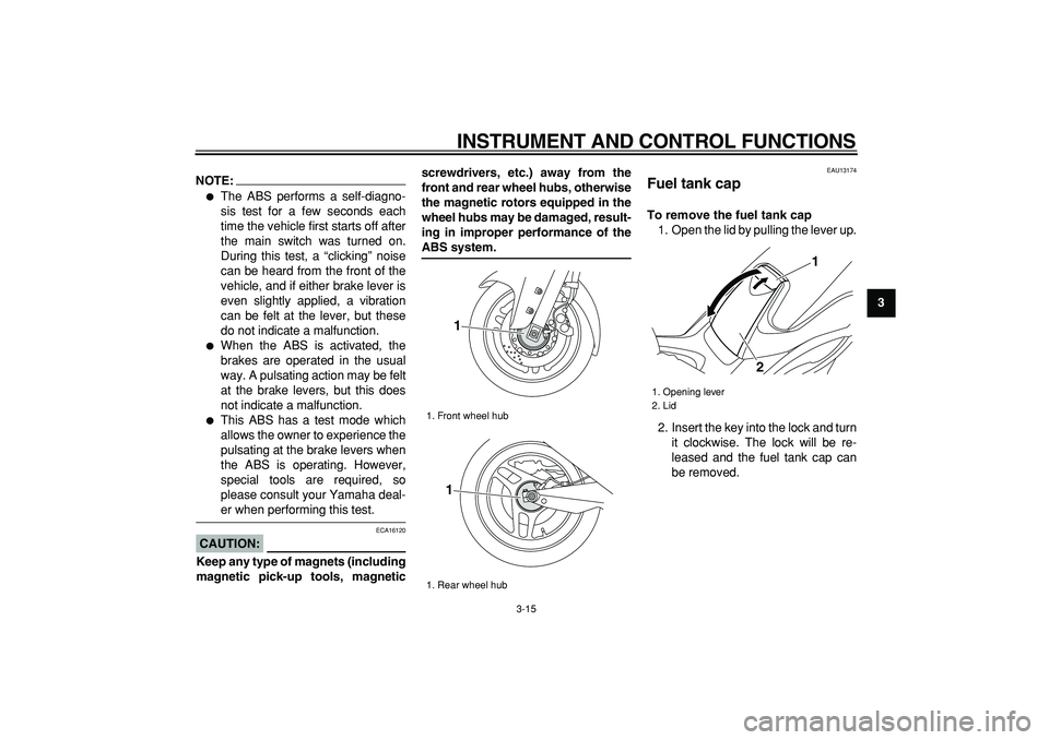 YAMAHA TMAX 2008  Owners Manual  
INSTRUMENT AND CONTROL FUNCTIONS 
3-15 
2
34
5
6
7
8
9
NOTE:
 
 
The ABS performs a self-diagno-
sis test for a few seconds each
time the vehicle first starts off after
the main switch was turned o