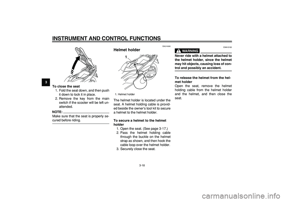 YAMAHA TMAX 2008 Owners Guide  
INSTRUMENT AND CONTROL FUNCTIONS 
3-18 
1
2
3
4
5
6
7
8
9To close the seat 
1. Fold the seat down, and then push
it down to lock it in place.
2. Remove the key from the main
switch if the scooter wi
