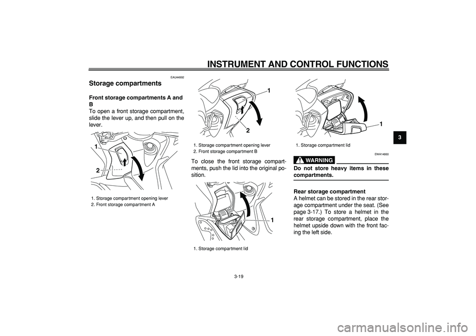 YAMAHA TMAX 2008 Owners Guide  
INSTRUMENT AND CONTROL FUNCTIONS 
3-19 
2
34
5
6
7
8
9
 
EAU44992 
Storage compartments  
Front storage compartments A and 
B 
To open a front storage compartment,
slide the lever up, and then pull 